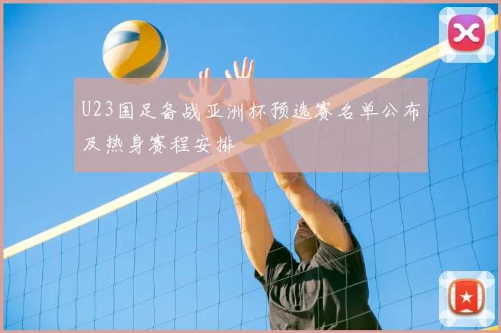 U23国足备战亚洲杯预选赛名单公布及热身赛程安排