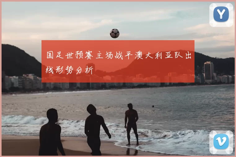 国足世预赛主场战平澳大利亚队出线形势分析